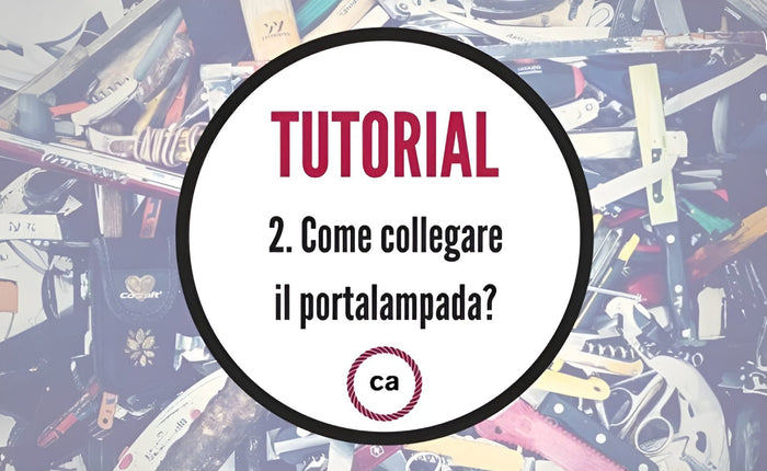 Tutorial #2 - Come collegare il portalampada? - Creative Cables